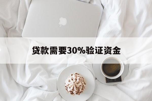 最新贷款需要30%验证资金方法分析(最方便真实的宁波现在贷款需要验证金什么意思方法)
