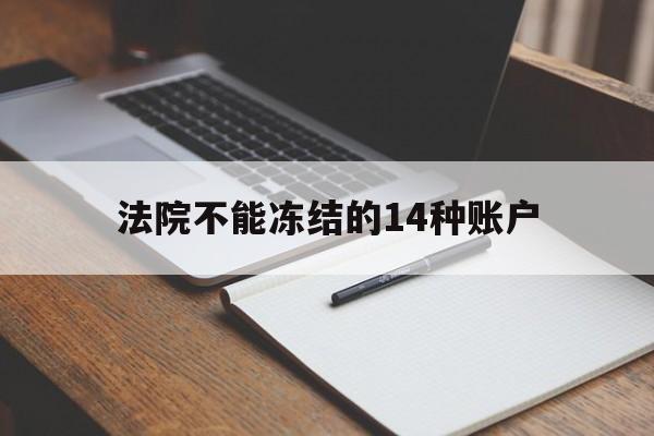最新法院不能冻结的14种账户方法分析(最方便真实的宁波法院不能冻结的14种账户有哪些方法)