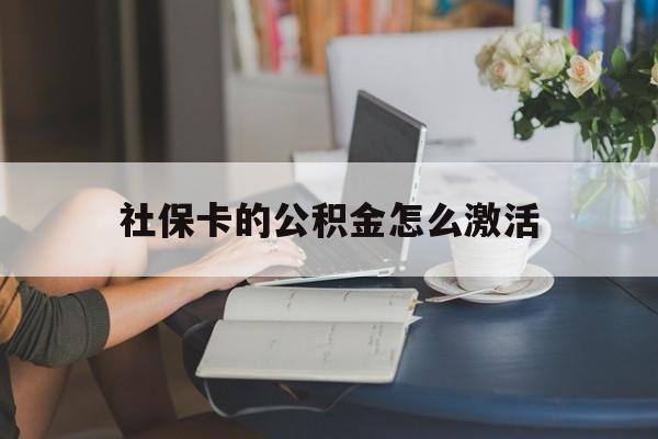 最新社保卡的公积金怎么激活方法分析(最方便真实的宁波社保公积金卡怎么办理方法)